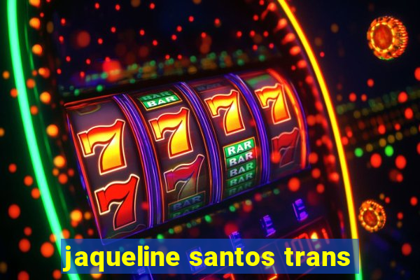 jaqueline santos trans